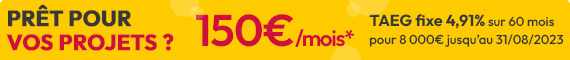 Vos projets prennent forme ! 150 /mois* TAEG fixe 4,91% sur 60 mois pour 8000